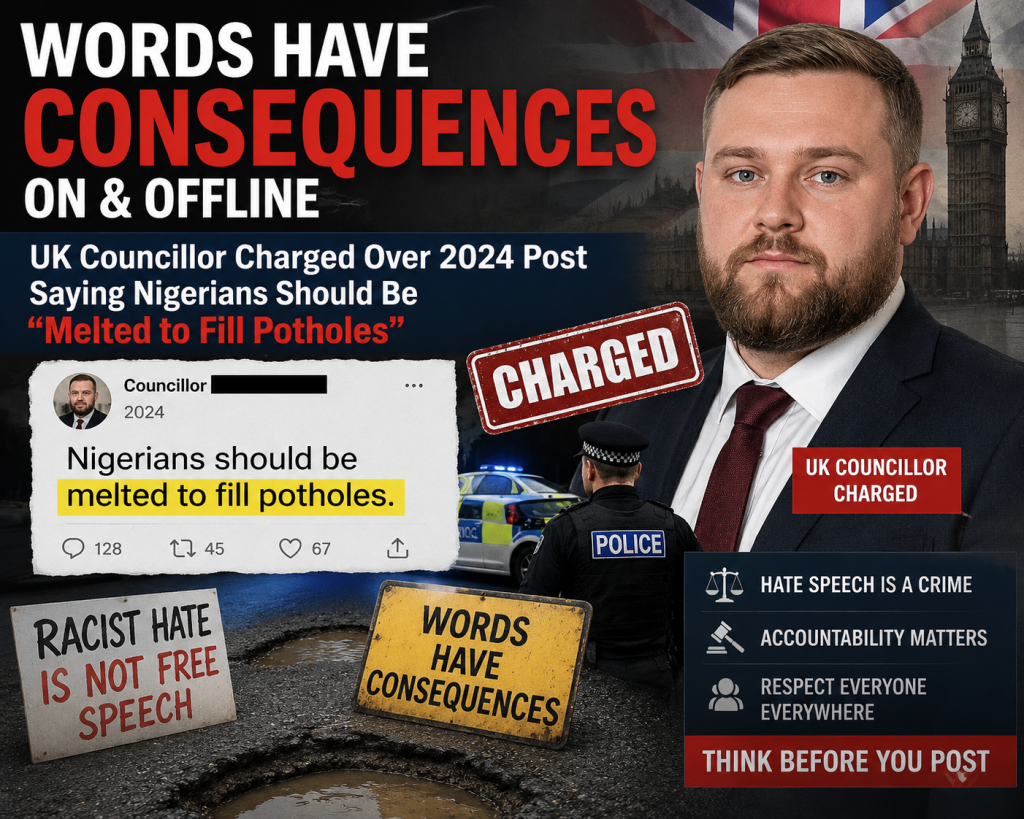 WORDS HAVE CONSEQUENCES ON & OFFLINE – UK Councillor Charged Over 2024 Post Saying Nigerians Should Be “Melted to Fill Potholes” – Ambassador Uzo Owunne